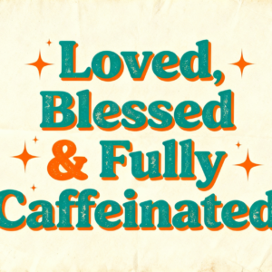 Loved Blessed & Fully Caffeinated Retro Christian PNG