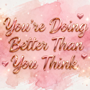 You’re Doing Better Than You Think